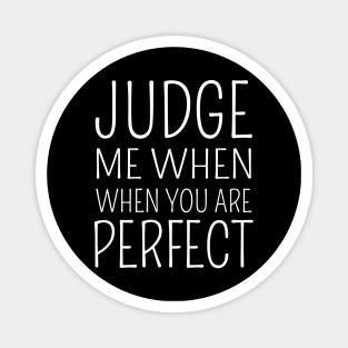 Judge me when you are perfect Magnet